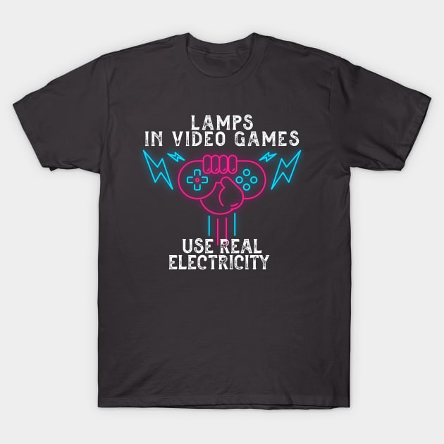 lamps in video games use real electricity T-Shirt by Chichid_Clothes